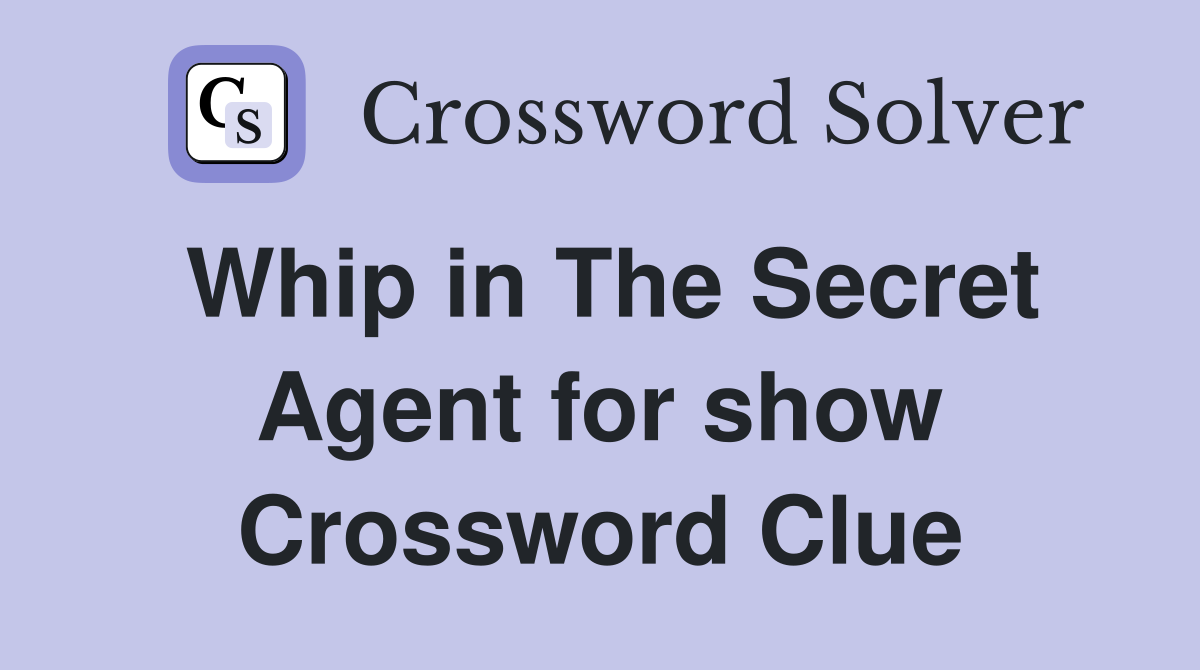 Whip in The Secret Agent for show Crossword Clue Answers Crossword